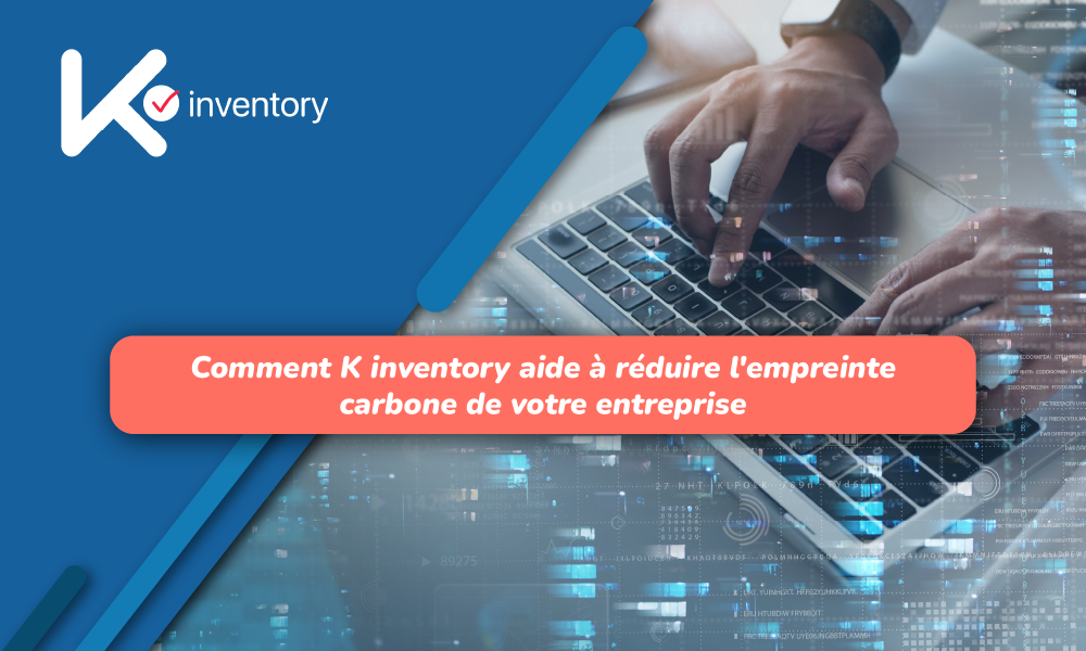 Comment K inventory aide à réduire l’empreinte carbone de votre entreprise