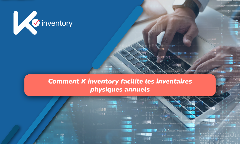 Comment K inventory facilite les inventaires physiques annuels