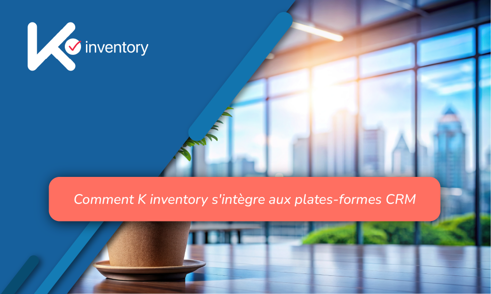 Comment K inventory s'intègre aux plates-formes CRM