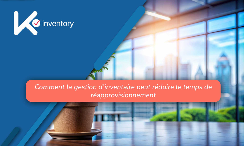 Comment la gestion d’inventaire peut réduire le temps de réapprovisionnement