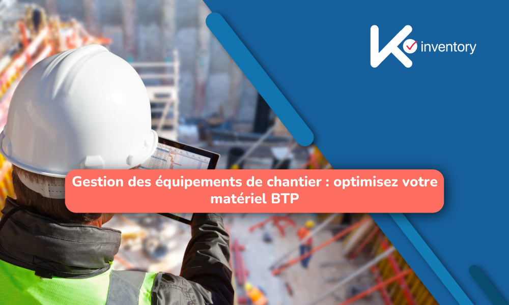 Gestion des équipements de chantier : optimisez votre matériel BTP