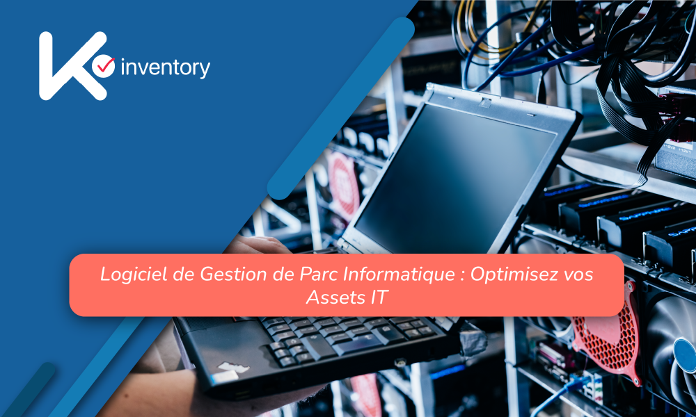 Logiciel de Gestion de Parc Informatique : Optimisez vos Assets IT