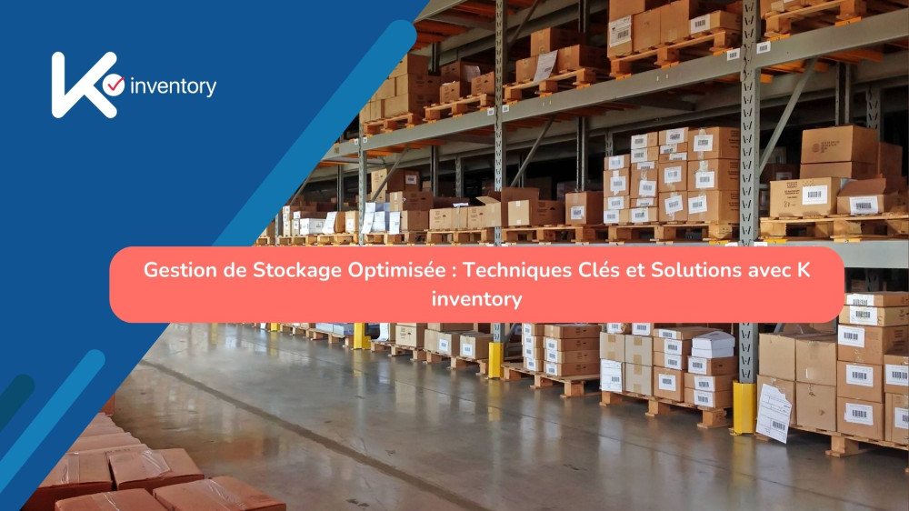 Gestion de Stockage Optimisée : Techniques Clés et Solutions avec K inventory