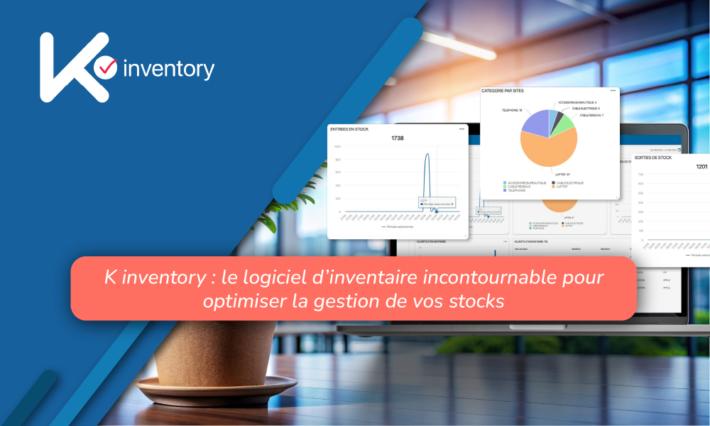 K inventory : le logiciel d’inventaire incontournable pour optimiser la gestion de vos stocks