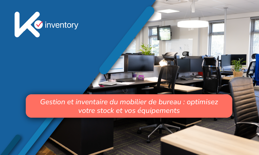 Gestion et inventaire du mobilier de bureau : optimisez votre stock et vos équipements