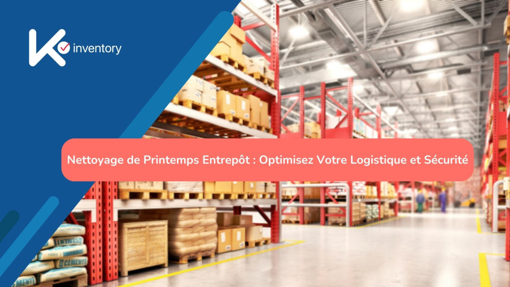 Nettoyage de Printemps Entrepôt : Optimisez Votre Logistique et Sécurité