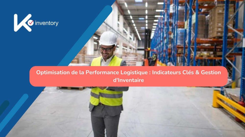 Optimisation de la Performance Logistique : Indicateurs Clés & Gestion d'Inventaire