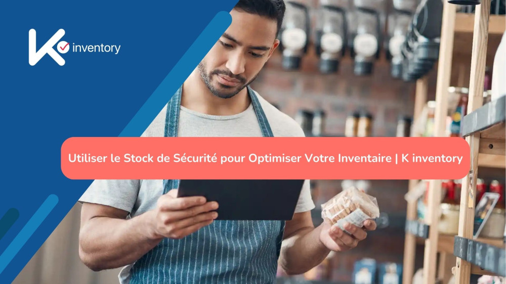 Utiliser le Stock de Sécurité pour Optimiser Votre Inventaire | K inventory